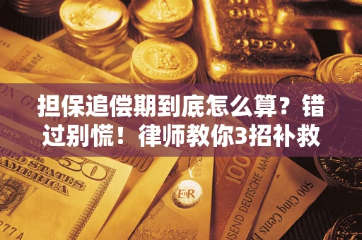 武汉担保追偿期到底怎么算？错过别慌！律师教你3招补救