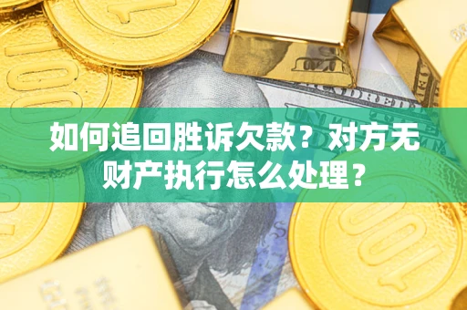 武汉如何追回胜诉欠款？对方无财产执行怎么处理？
