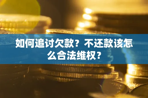 武汉如何追讨欠款？不还款该怎么合法维权？