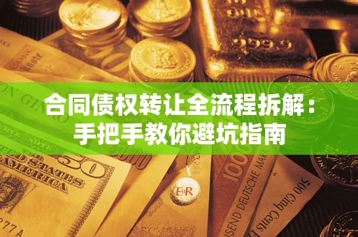 武汉合同债权转让全流程拆解：手把手教你避坑指南