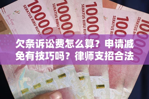 武汉欠条诉讼费怎么算？申请减免有技巧吗？律师支招合法省钱