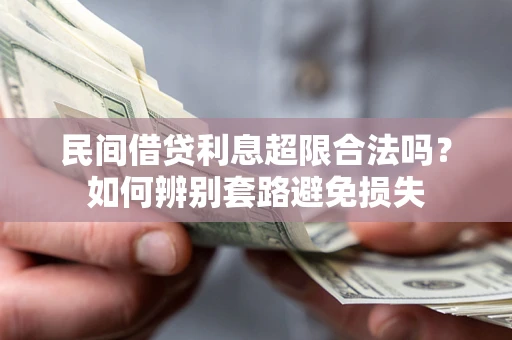 武汉民间借贷利息超限合法吗？如何辨别套路避免损失