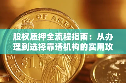 武汉股权质押全流程指南：从办理到选择靠谱机构的实用攻略