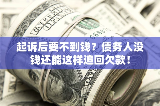 武汉起诉后要不到钱？债务人没钱还能这样追回欠款！