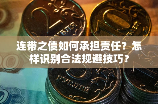 武汉连带之债如何承担责任？怎样识别合法规避技巧？