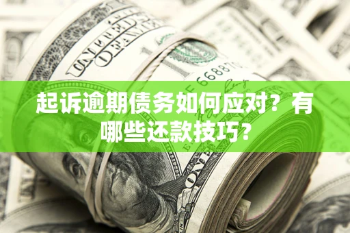 武汉起诉逾期债务如何应对？有哪些还款技巧？