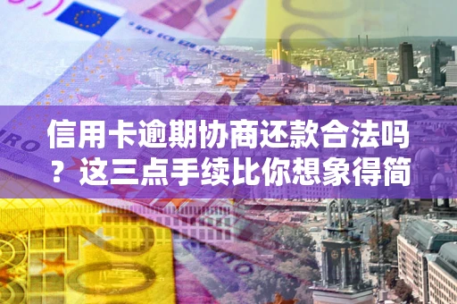 武汉信用卡逾期协商还款合法吗？这三点手续比你想象得简单