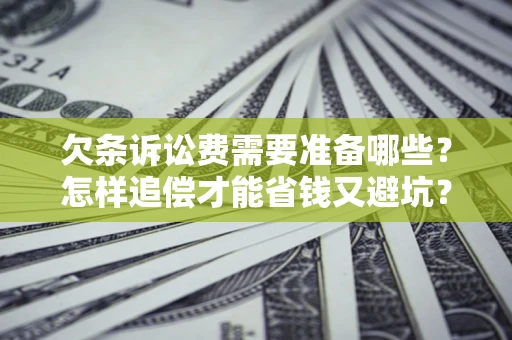 武汉欠条诉讼费需要准备哪些？怎样追偿才能省钱又避坑？