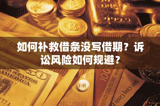 武汉如何补救借条没写借期？诉讼风险如何规避？