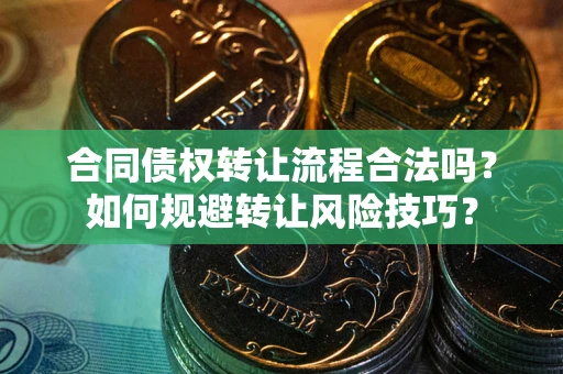 武汉合同债权转让流程合法吗？如何规避转让风险技巧？