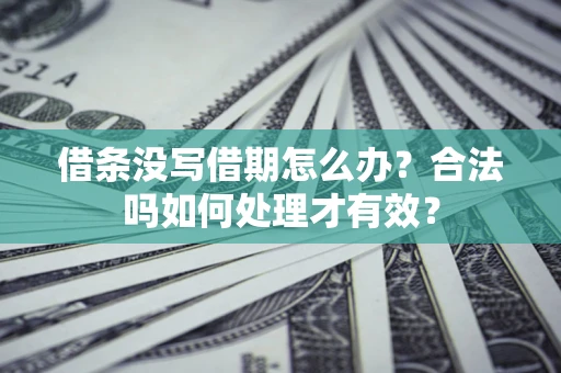 武汉借条没写借期怎么办？合法吗如何处理才有效？