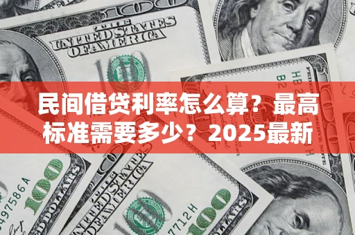 武汉民间借贷利率怎么算？最高标准需要多少？2025最新避坑指南