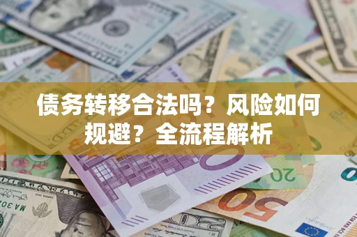 武汉债务转移合法吗？风险如何规避？全流程解析
