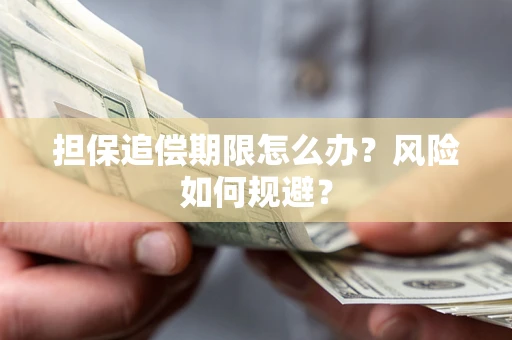 武汉担保追偿期限怎么办？风险如何规避？