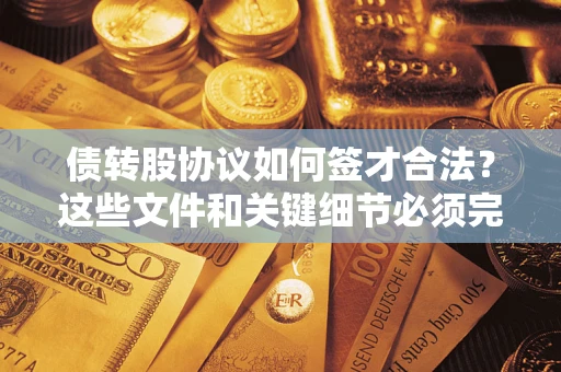 武汉债转股协议如何签才合法？这些文件和关键细节必须完整