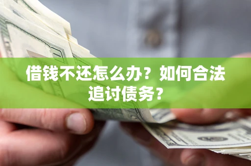 武汉借钱不还怎么办？如何合法追讨债务？
