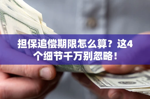 武汉担保追偿期限怎么算?这4个细节千万别忽略! 武汉担保追偿期限怎么算?这4个细节千万别忽略!