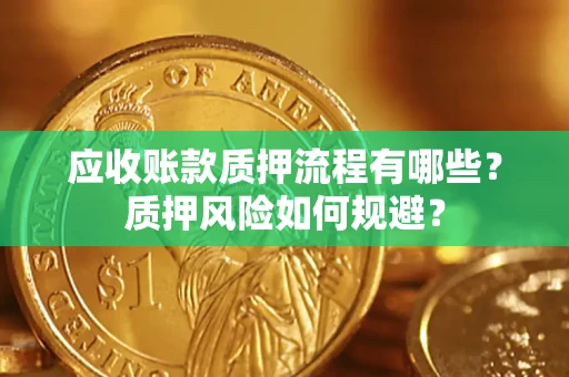 武汉应收账款质押流程有哪些？质押风险如何规避？