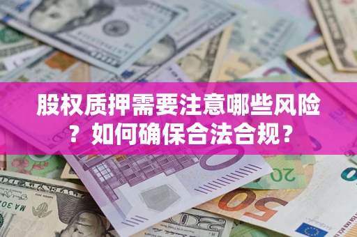 武汉股权质押需要注意哪些风险？如何确保合法合规？