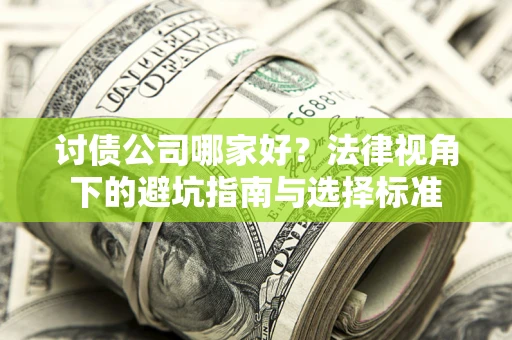 武汉讨债公司哪家好？法律视角下的避坑指南与选择标准