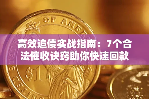 武汉高效追债实战指南：7个合法催收诀窍助你快速回款
