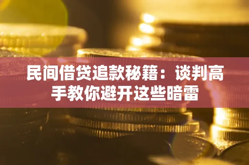 武汉民间借贷追款秘籍：谈判高手教你避开这些暗雷