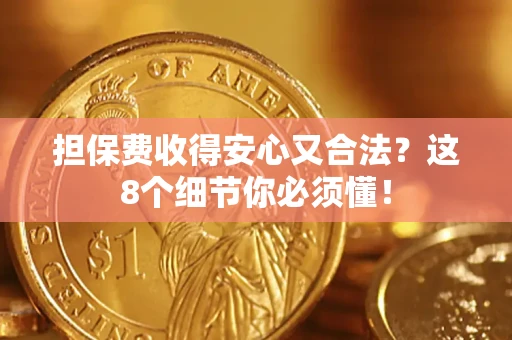 武汉担保费收得安心又合法？这8个细节你必须懂！