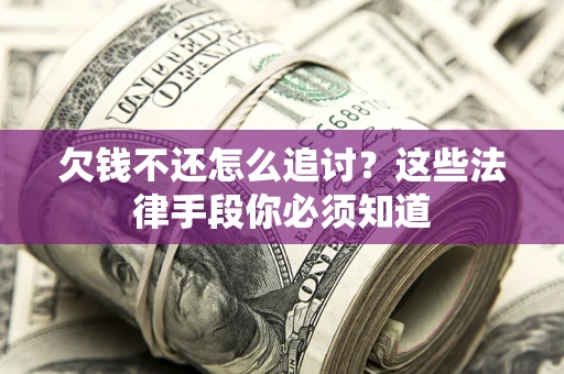 武汉欠钱不还怎么追讨？这些法律手段你必须知道
