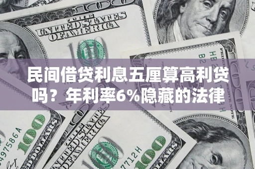 武汉民间借贷利息五厘算高利贷吗？年利率6%隐藏的法律风险全解析