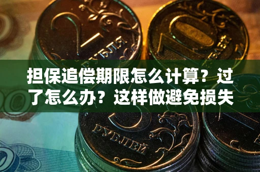 武汉担保追偿期限怎么计算？过了怎么办？这样做避免损失！
