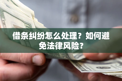 武汉借条纠纷怎么处理？如何避免法律风险？