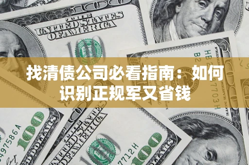 武汉找清债公司必看指南：如何识别正规军又省钱