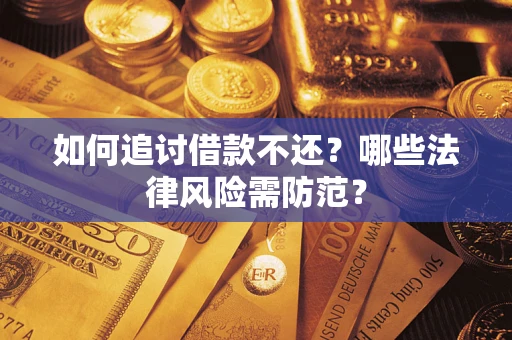 武汉如何追讨借款不还？哪些法律风险需防范？
