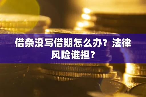 武汉借条没写借期怎么办？法律风险谁担？